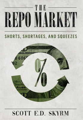 The Repo Market, Shorts, Shortages & Squeezes by Skyrm, Scott