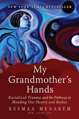 My Grandmother's Hands: Racialized Trauma and the Pathway to Mending Our Hearts and Bodies by Menakem, Resmaa