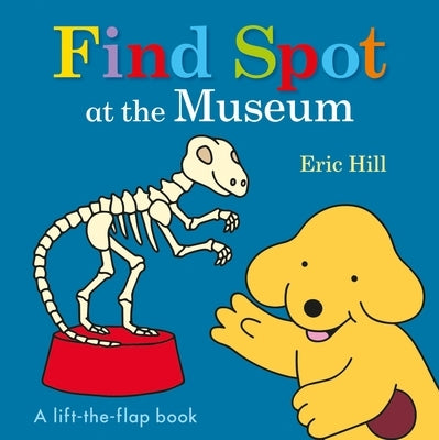 Find Spot at the Museum: A Lift-The-Flap Book by Hill, Eric
