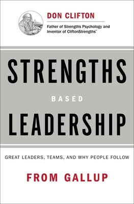 Strengths Based Leadership: Great Leaders, Teams, and Why People Follow by Gallup