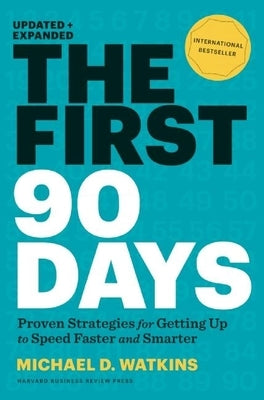 The First 90 Days, Updated and Expanded: Proven Strategies for Getting Up to Speed Faster and Smarter by Watkins, Michael D.
