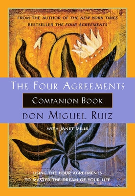 The Four Agreements Companion Book: Using the Four Agreements to Master the Dream of Your Life by Ruiz, Don Miguel