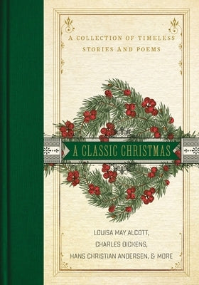 A Classic Christmas: A Collection of Timeless Stories and Poems by Alcott, Louisa May