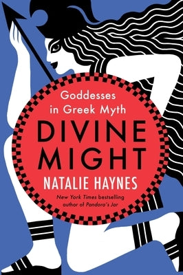 Divine Might: Goddesses in Greek Myth by Haynes, Natalie