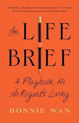 The Life Brief: A Playbook for No-Regrets Living by Wan, Bonnie