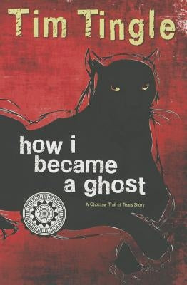 How I Became a Ghost: A Choctaw Trail of Tears Story by Tingle, Tim
