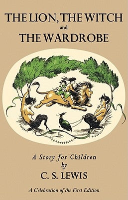 Lion, the Witch and the Wardrobe: A Celebration of the First Edition: The Classic Fantasy Adventure Series (Official Edition) by Lewis, C. S.