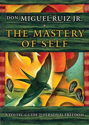 The Mastery of Self: A Toltec Guide to Personal Freedom by Ruiz, Don Miguel