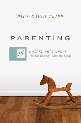 Parenting: 14 Gospel Principles That Can Radically Change Your Family by Tripp, Paul David