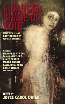 A Darker Shade of Noir: New Stories of Body Horror by Women Writers by Oates, Joyce Carol