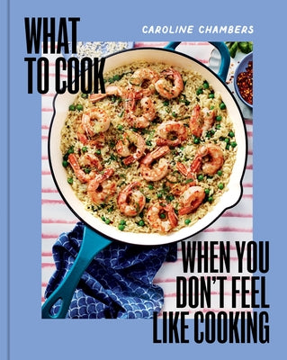 What to Cook When You Don't Feel Like Cooking by Chambers, Caroline