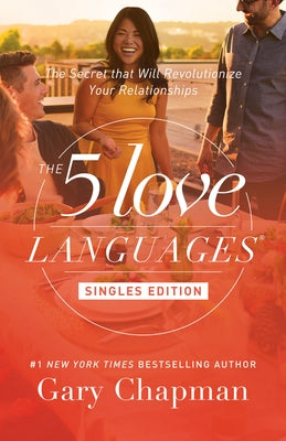 The 5 Love Languages Singles Edition: The Secret That Will Revolutionize Your Relationships by Chapman, Gary
