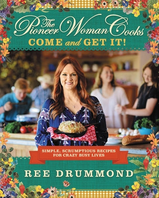 The Pioneer Woman Cooks--Come and Get It!: Simple, Scrumptious Recipes for Crazy Busy Lives by Drummond, Ree