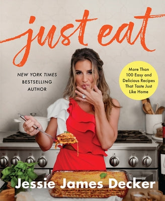 Just Eat: More Than 100 Easy and Delicious Recipes That Taste Just Like Home by Decker, Jessie James
