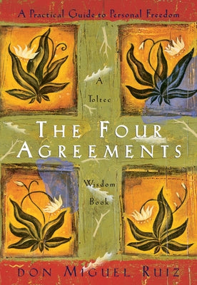 The Four Agreements: A Practical Guide to Personal Freedom by Ruiz, Don Miguel