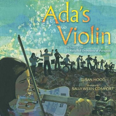 Ada's Violin: The Story of the Recycled Orchestra of Paraguay by Hood, Susan