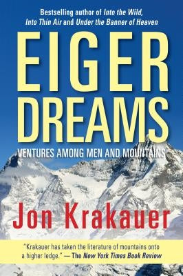 Eiger Dreams: Ventures Among Men and Mountains by Krakauer, Jon