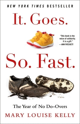 It. Goes. So. Fast.: The Year of No Do-Overs by Kelly, Mary Louise