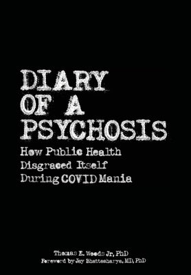 Diary of a Psychosis: How Public Health Disgraced Itself During COVID Mania by Woods, Thomas E., Jr.