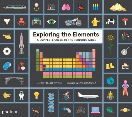 Exploring the Elements: A Complete Guide to the Periodic Table by Gillingham, Sara