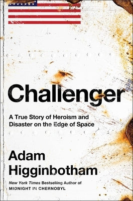 Challenger: A True Story of Heroism and Disaster on the Edge of Space by Higginbotham, Adam