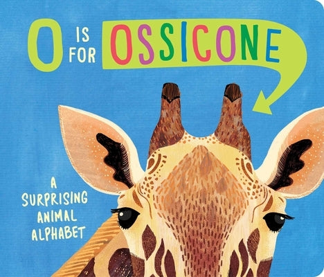 O Is for Ossicone: A Surprising Animal Alphabet by Eliot, Hannah