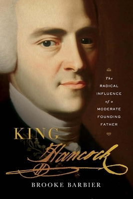 King Hancock: The Radical Influence of a Moderate Founding Father by Barbier, Brooke