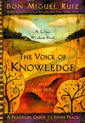 The Voice of Knowledge: A Practical Guide to Inner Peace by Ruiz, Don Miguel