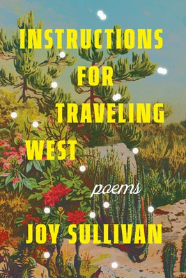 Instructions for Traveling West: Poems by Sullivan, Joy