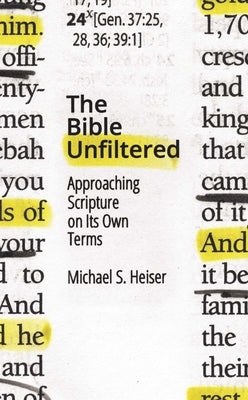 The Bible Unfiltered: Approaching Scripture on Its Own Terms by Heiser, Michael S.