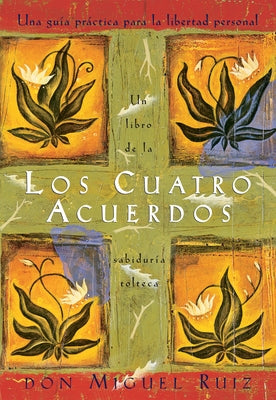Los Cuatro Acuerdos: Una Guia Practica Para La Libertad Personal, the Four Agreements, Spanish-Language Edition by Ruiz, Don Miguel
