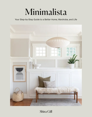 Minimalista: Your Step-By-Step Guide to a Better Home, Wardrobe, and Life by Gill, Shira