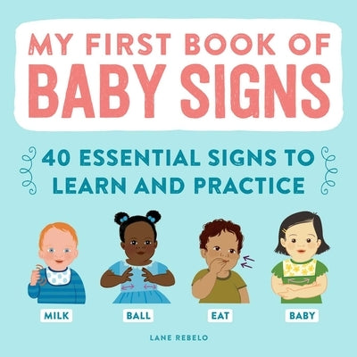 My First Book of Baby Signs: 40 Essential Signs to Learn and Practice by Rebelo, Lane