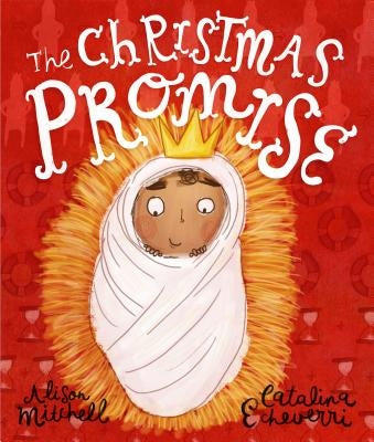 The Christmas Promise Storybook: A True Story from the Bible about God's Forever King by Mitchell, Alison