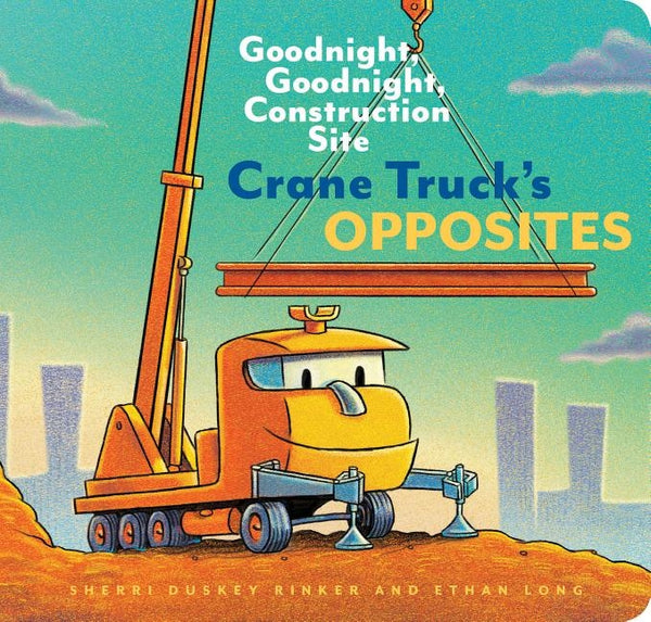 Crane Truck's Opposites: Goodnight, Goodnight, Construction Site (Educational Construction Truck Book for Preschoolers, Vehicle and Truck Theme by Duskey Rinker, Sherri