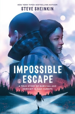 Impossible Escape: A True Story of Survival and Heroism in Nazi Europe by Sheinkin, Steve