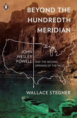 Beyond the Hundredth Meridian: John Wesley Powell and the Second Opening of the West by Stegner, Wallace