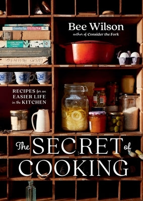 The Secret of Cooking: Recipes for an Easier Life in the Kitchen by Wilson, Bee