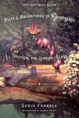 Alice's Adventures in Wonderland and Through the Looking-Glass: 150th-Anniversary Edition (Penguin Classics Deluxe Edition) by Carroll, Lewis