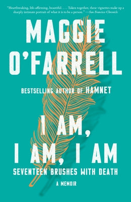 I Am, I Am, I Am: Seventeen Brushes with Death by O'Farrell, Maggie