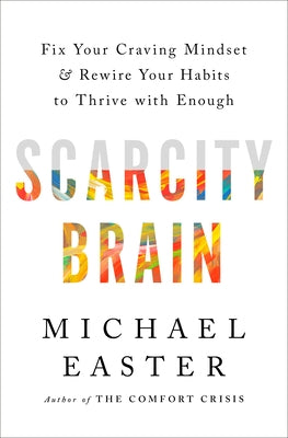 Scarcity Brain: Fix Your Craving Mindset and Rewire Your Habits to Thrive with Enough by Easter, Michael