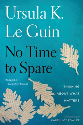 No Time to Spare: Thinking about What Matters by Le Guin, Ursula K.