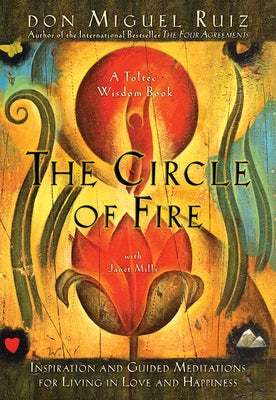 The Circle of Fire: Inspiration and Guided Meditations for Living in Love and Happiness by Ruiz, Don Miguel