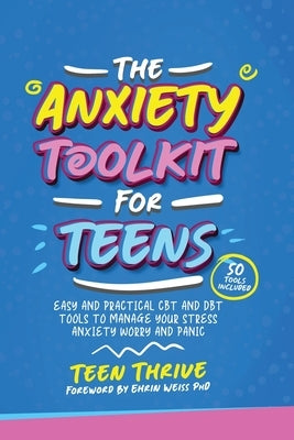 The Anxiety Toolkit for Teens: Easy and Practical CBT and DBT Tools to Manage your Stress Anxiety Worry and Panic by Thrive, Teen