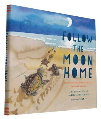 Follow the Moon Home: A Tale of One Idea, Twenty Kids, and a Hundred Sea Turtles (Children's Story Books, Sea Turtle Gifts, Moon Books for K by Cousteau, Philippe