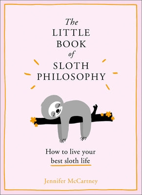 The Little Book of Sloth Philosophy (the Little Animal Philosophy Books) by McCartney, Jennifer