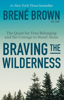Braving the Wilderness: The Quest for True Belonging and the Courage to Stand Alone by Brown, Bren&