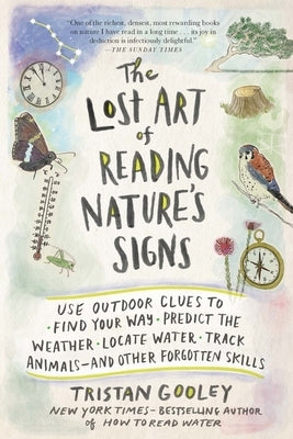 The Lost Art of Reading Nature's Signs: Use Outdoor Clues to Find Your Way, Predict the Weather, Locate Water, Track Animals - And Other Forgotten Ski by Gooley, Tristan