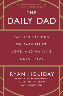 The Daily Dad: 366 Meditations on Parenting, Love, and Raising Great Kids by Holiday, Ryan
