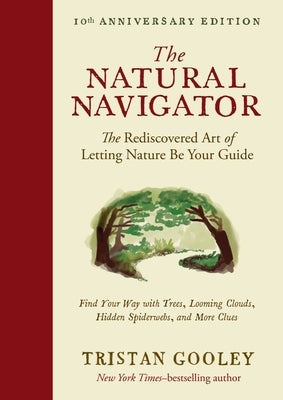 The Natural Navigator, Tenth Anniversary Edition: The Rediscovered Art of Letting Nature Be Your Guide by Gooley, Tristan